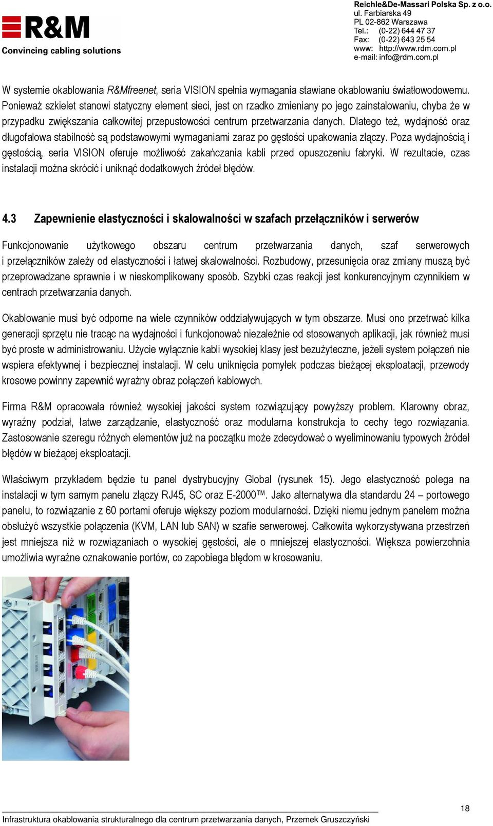 Dlatego też, wydajność oraz długofalowa stabilność są podstawowymi wymaganiami zaraz po gęstości upakowania złączy.