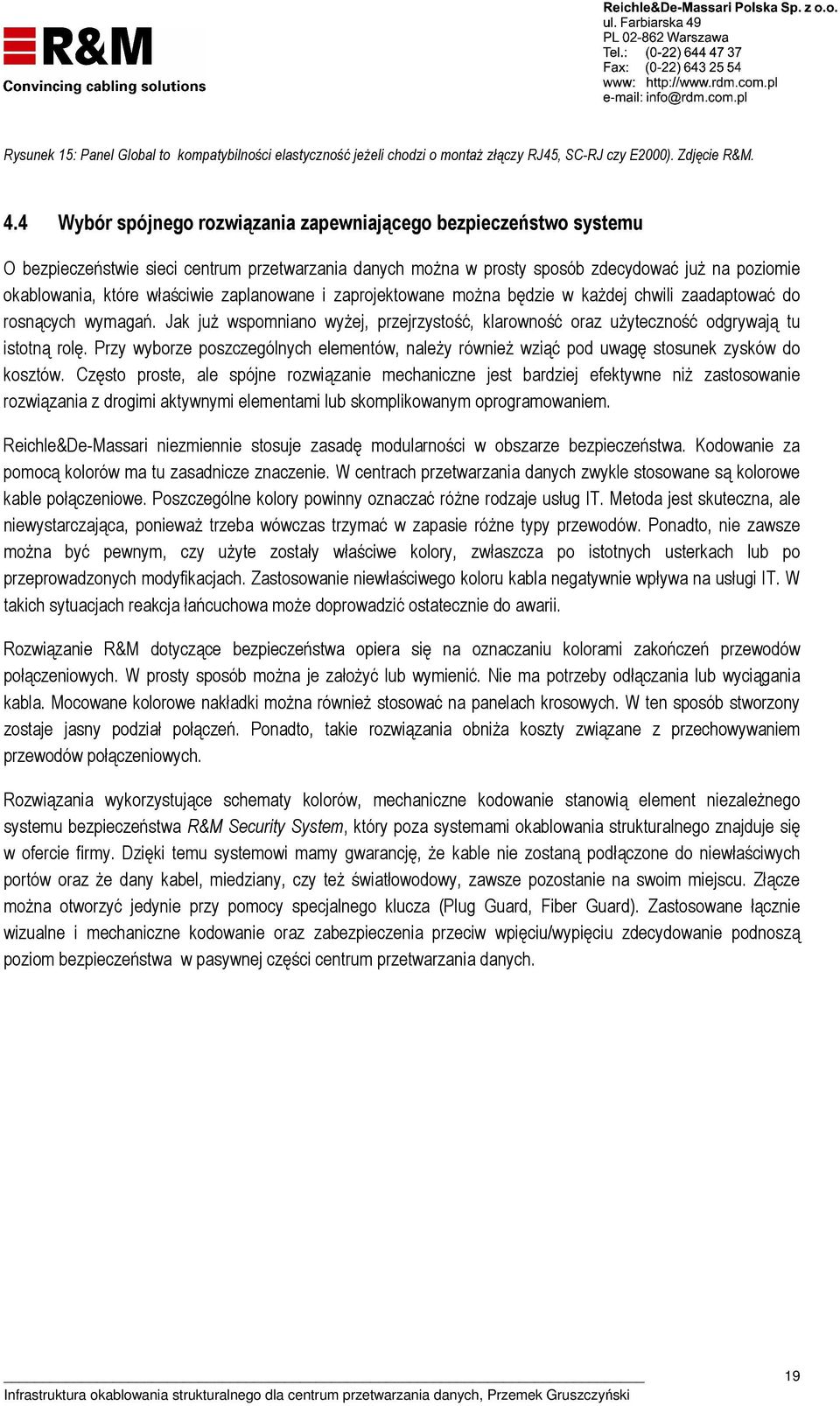 zaplanowane i zaprojektowane można będzie w każdej chwili zaadaptować do rosnących wymagań. Jak już wspomniano wyżej, przejrzystość, klarowność oraz użyteczność odgrywają tu istotną rolę.