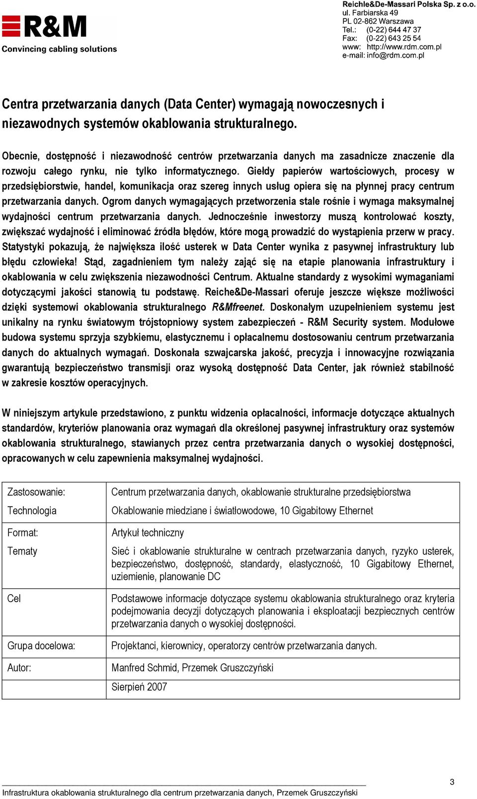 Giełdy papierów wartościowych, procesy w przedsiębiorstwie, handel, komunikacja oraz szereg innych usług opiera się na płynnej pracy centrum przetwarzania danych.