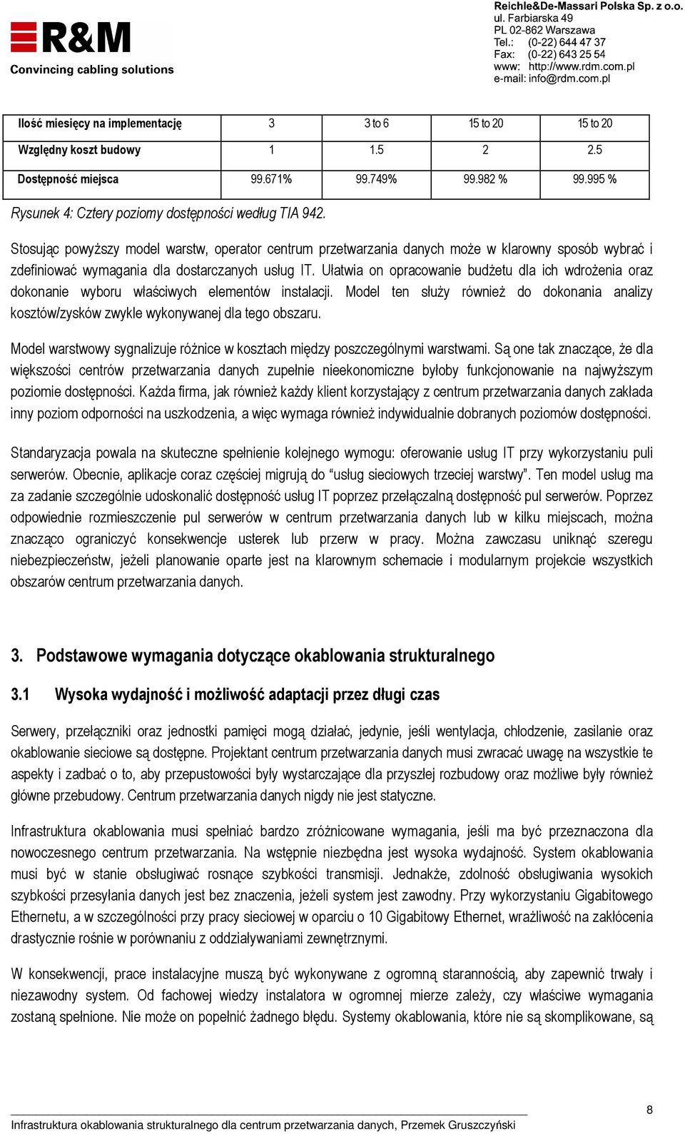 Ułatwia on opracowanie budżetu dla ich wdrożenia oraz dokonanie wyboru właściwych elementów instalacji. Model ten służy również do dokonania analizy kosztów/zysków zwykle wykonywanej dla tego obszaru.