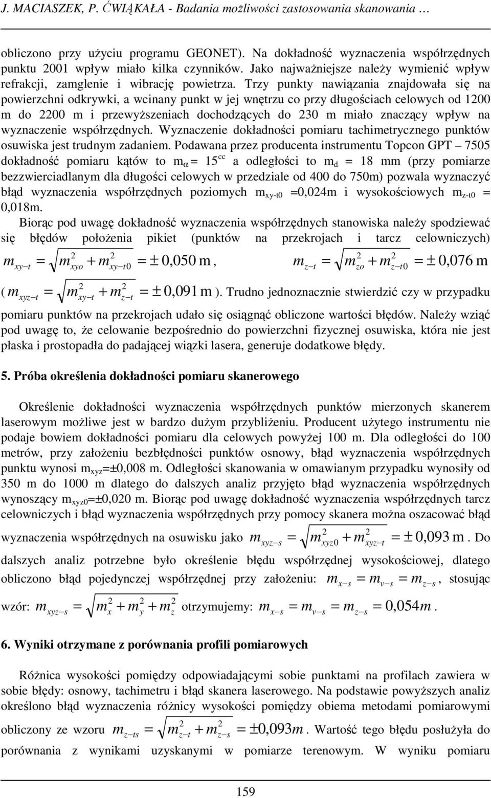 Trzy punkty nawiązania znajdowała się na powierzchni odkrywki, a wcinany punkt w jej wnętrzu co przy długościach celowych od 1200 m do 2200 m i przewyższeniach dochodzących do 230 m miało znaczący