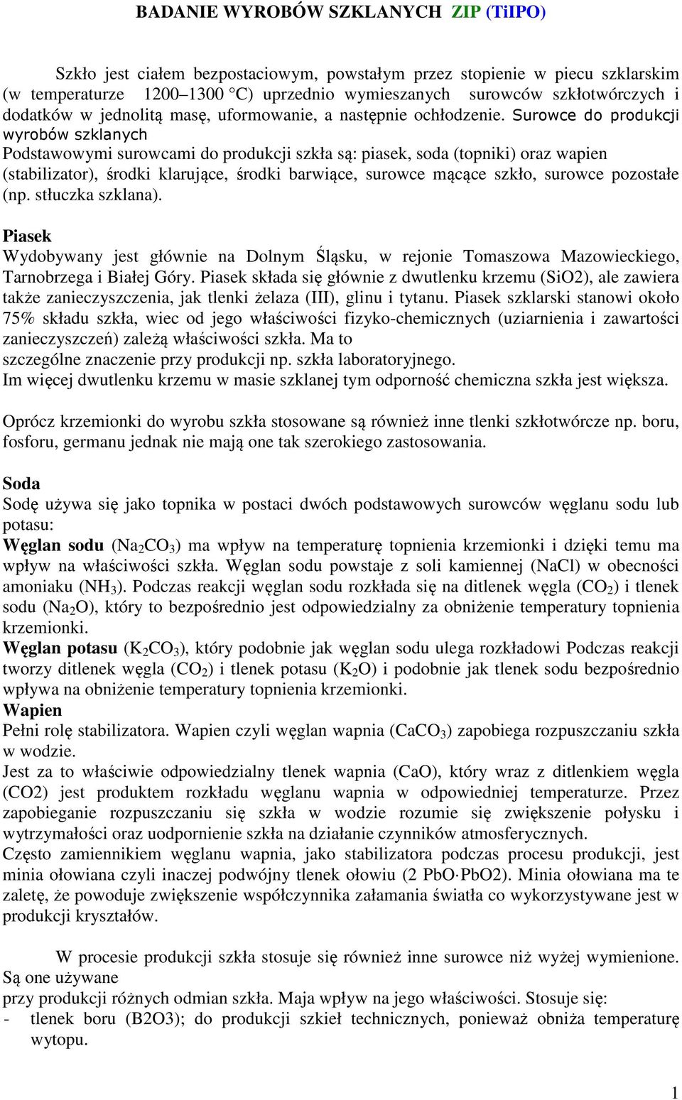 Surowce do produkcji wyrobów szklanych Podstawowymi surowcami do produkcji szkła są: piasek, soda (topniki) oraz wapien (stabilizator), środki klarujące, środki barwiące, surowce mącące szkło,