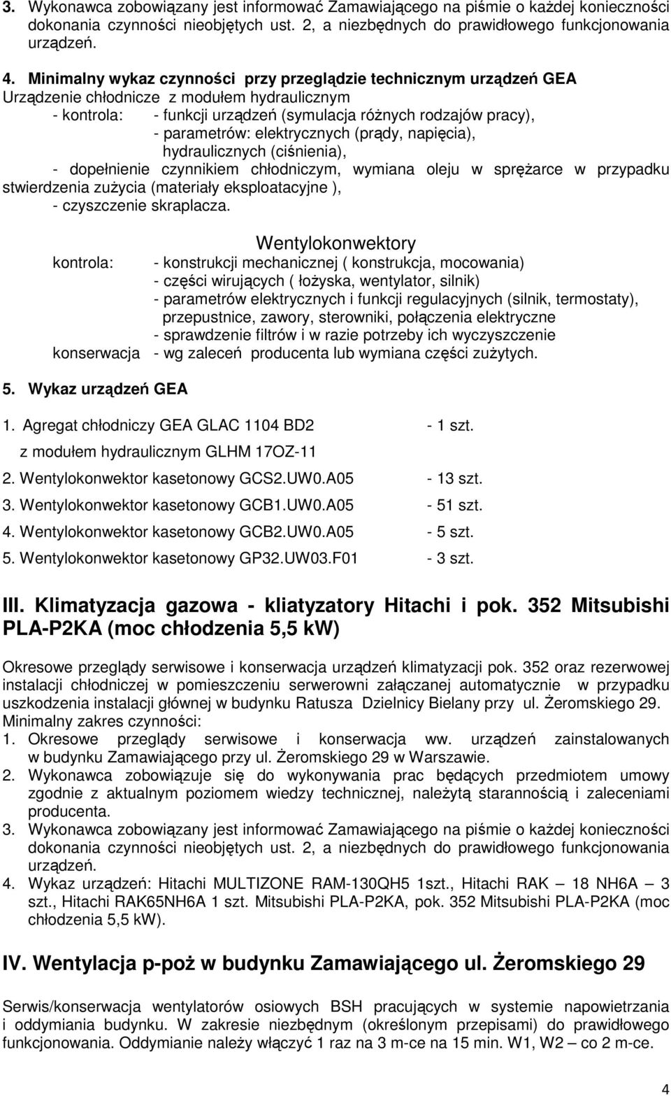 elektrycznych (prądy, napięcia), hydraulicznych (ciśnienia), - dopełnienie czynnikiem chłodniczym, wymiana oleju w sprężarce w przypadku stwierdzenia zużycia (materiały eksploatacyjne ), -