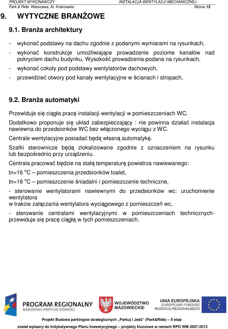 Wysokość prowadzenia podana na rysunkach, - wykonać cokoły pod podstawy wentylatorów dachowych, - przewidzieć otwory pod kanały wentylacyjne w ścianach i stropach, 9.2.