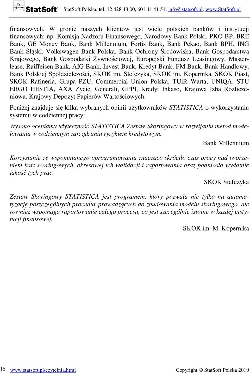Środowiska, Bank Gospodarstwa Krajowego, Bank Gospodarki Żywnościowej, Europejski Fundusz Leasingowy, Masterlease, Raiffeisen Bank, AIG Bank, Invest-Bank, Kredyt Bank, FM Bank, Bank Handlowy, Bank