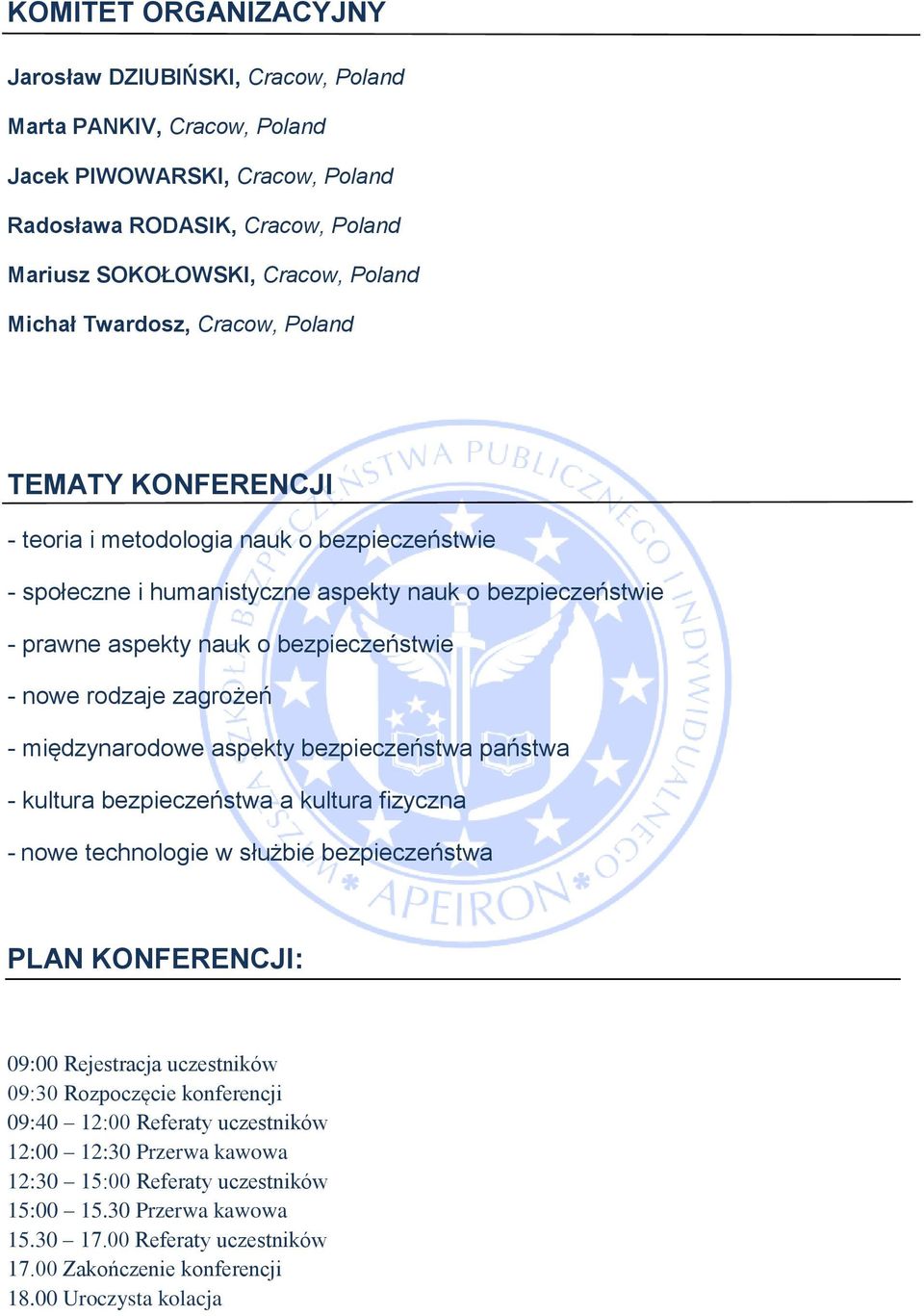 rodzaje zagrożeń - międzynarodowe aspekty bezpieczeństwa państwa - kultura bezpieczeństwa a kultura fizyczna - nowe technologie w służbie bezpieczeństwa PLAN KONFERENCJI: 09:00 Rejestracja