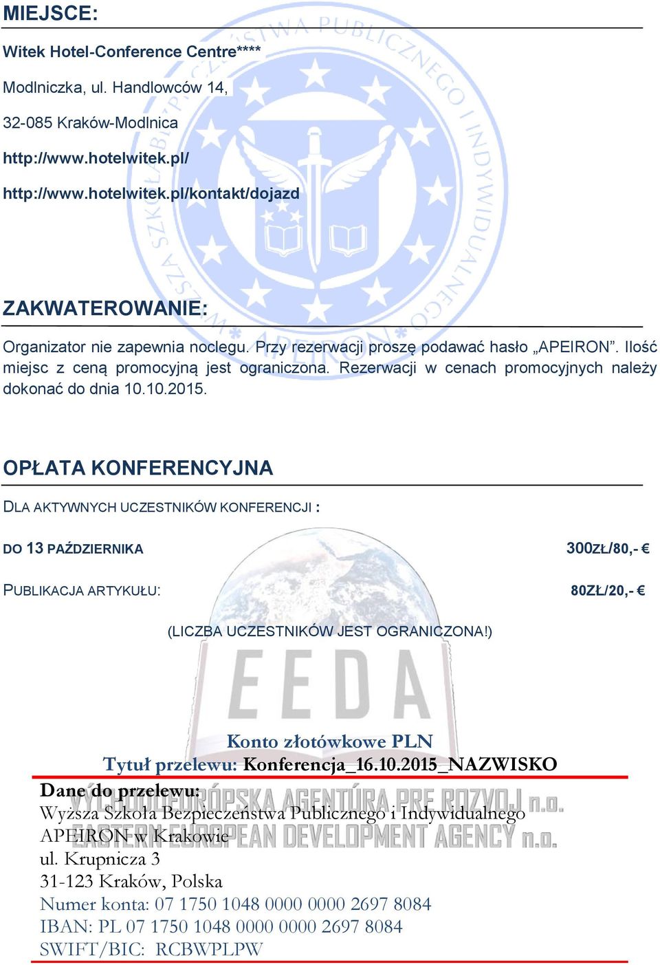 OPŁATA KONFERENCYJNA DLA AKTYWNYCH UCZESTNIKÓW KONFERENCJI : DO 13 PAŹDZIERNIKA 300ZŁ/80,- PUBLIKACJA ARTYKUŁU: 80ZŁ/20,- (LICZBA UCZESTNIKÓW JEST OGRANICZONA!