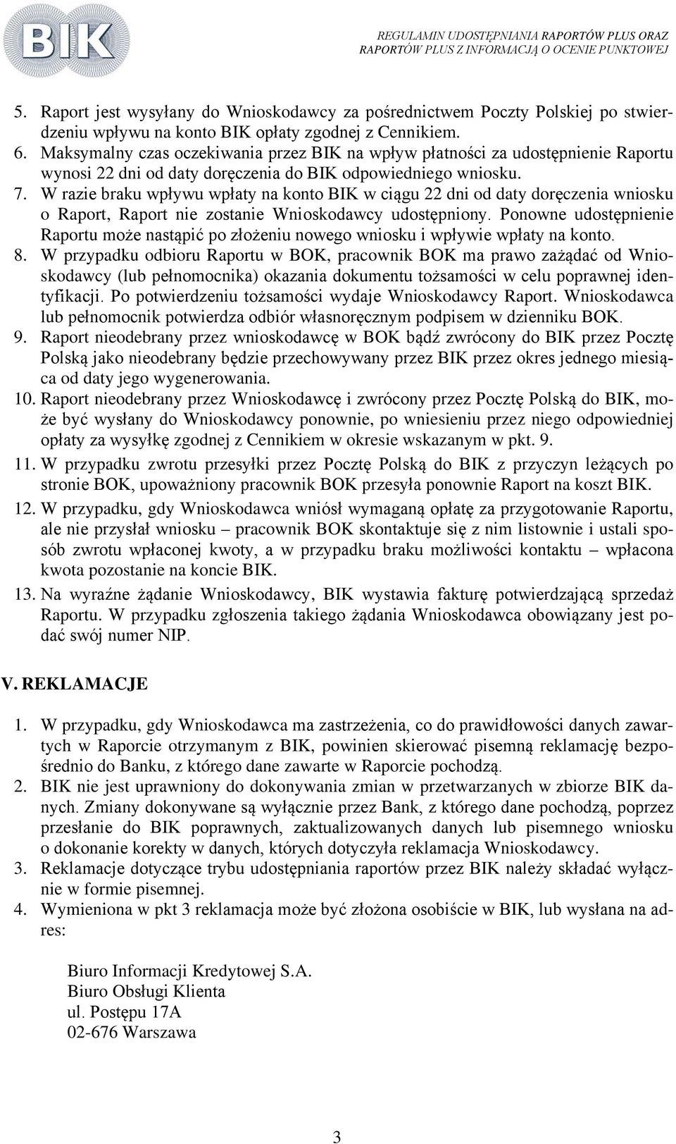 W razie braku wpływu wpłaty na konto BIK w ciągu 22 dni od daty doręczenia wniosku o Raport, Raport nie zostanie Wnioskodawcy udostępniony.