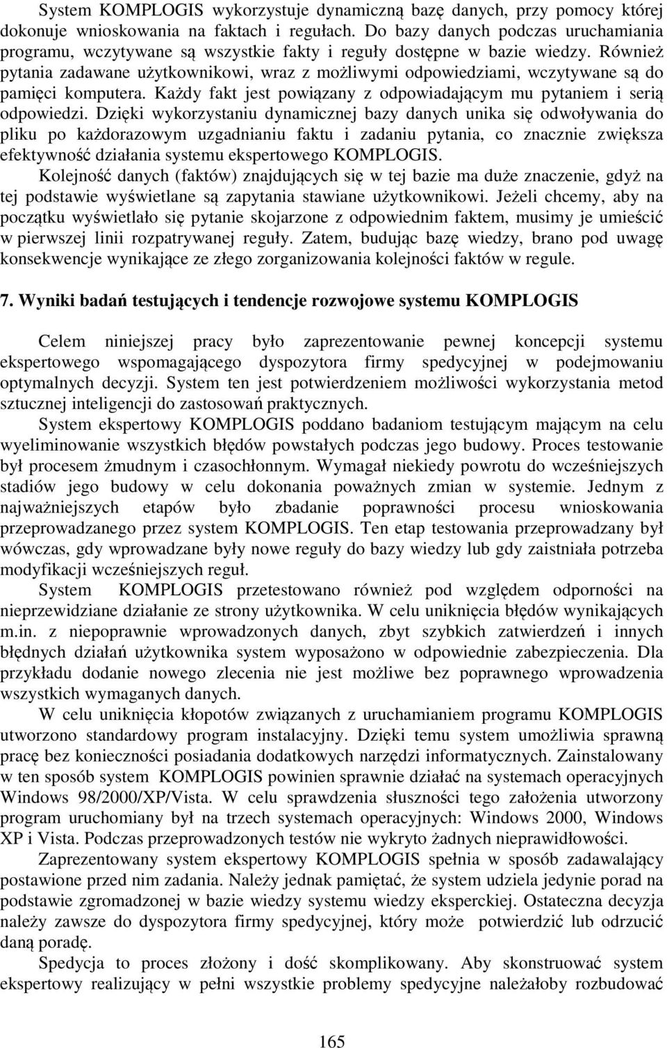 Również pytania zadawane użytkownikowi, wraz z możliwymi odpowiedziami, wczytywane są do pamięci komputera. Każdy fakt jest powiązany z odpowiadającym mu pytaniem i serią odpowiedzi.