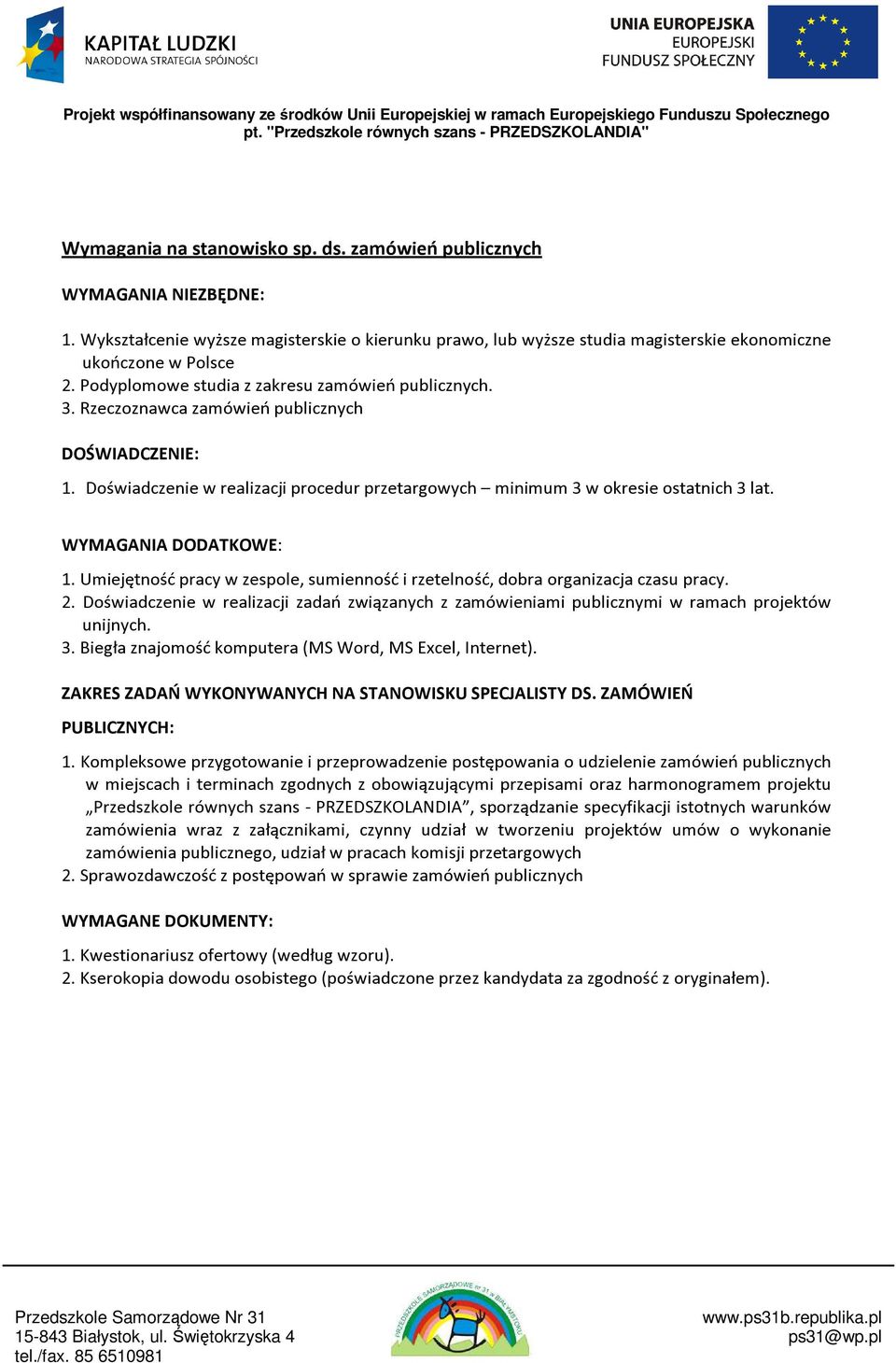 WYMAGANIA DODATKOWE: 1. Umiejętność pracy w zespole, sumienność i rzetelność, dobra organizacja czasu pracy. 2. w realizacji zadań związanych z zamówieniami publicznymi w ramach projektów unijnych. 3.