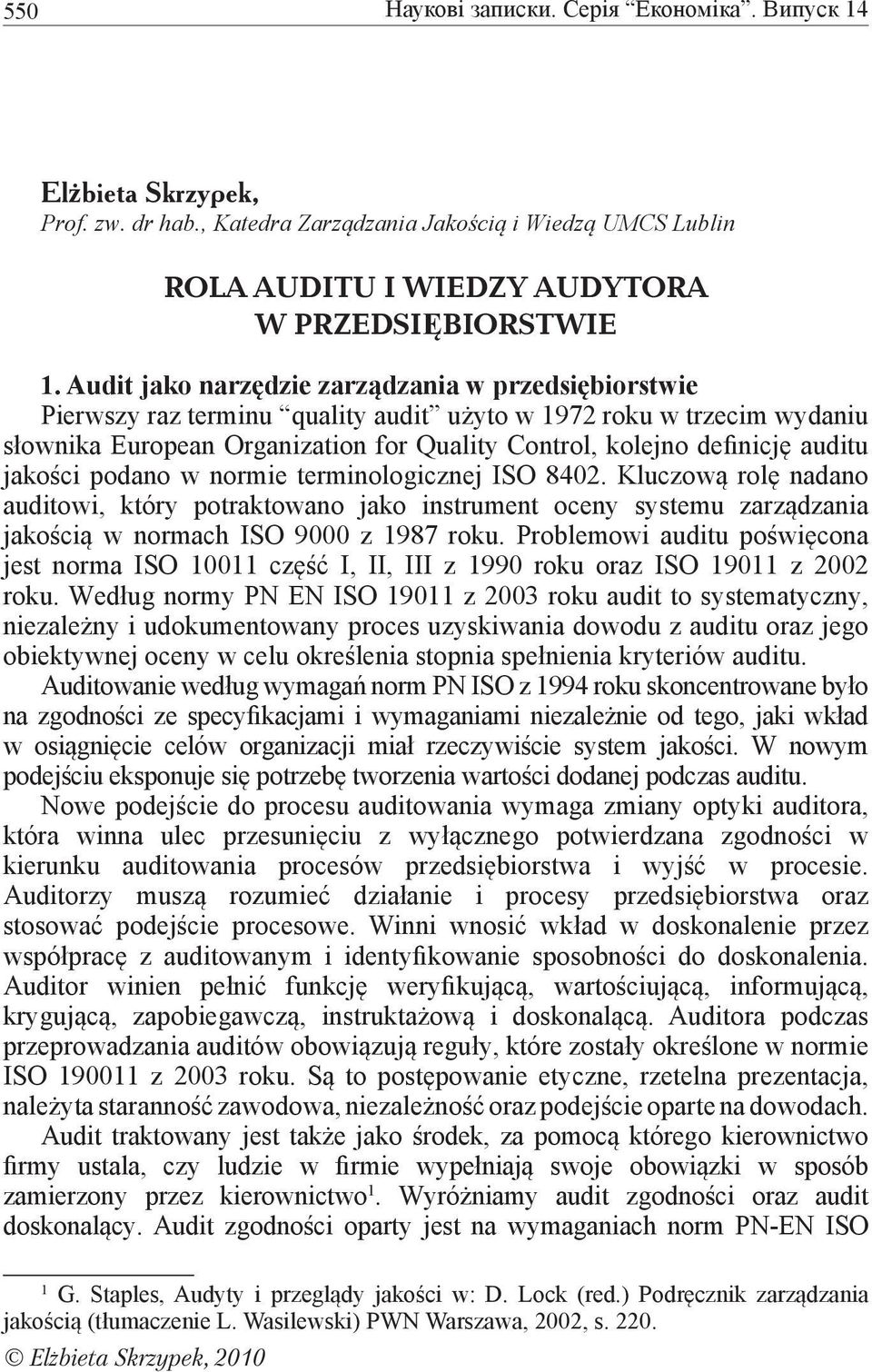 jakości podano w normie terminologicznej ISO 8402. Kluczową rolę nadano auditowi, który potraktowano jako instrument oceny systemu zarządzania jakością w normach ISO 9000 z 987 roku.