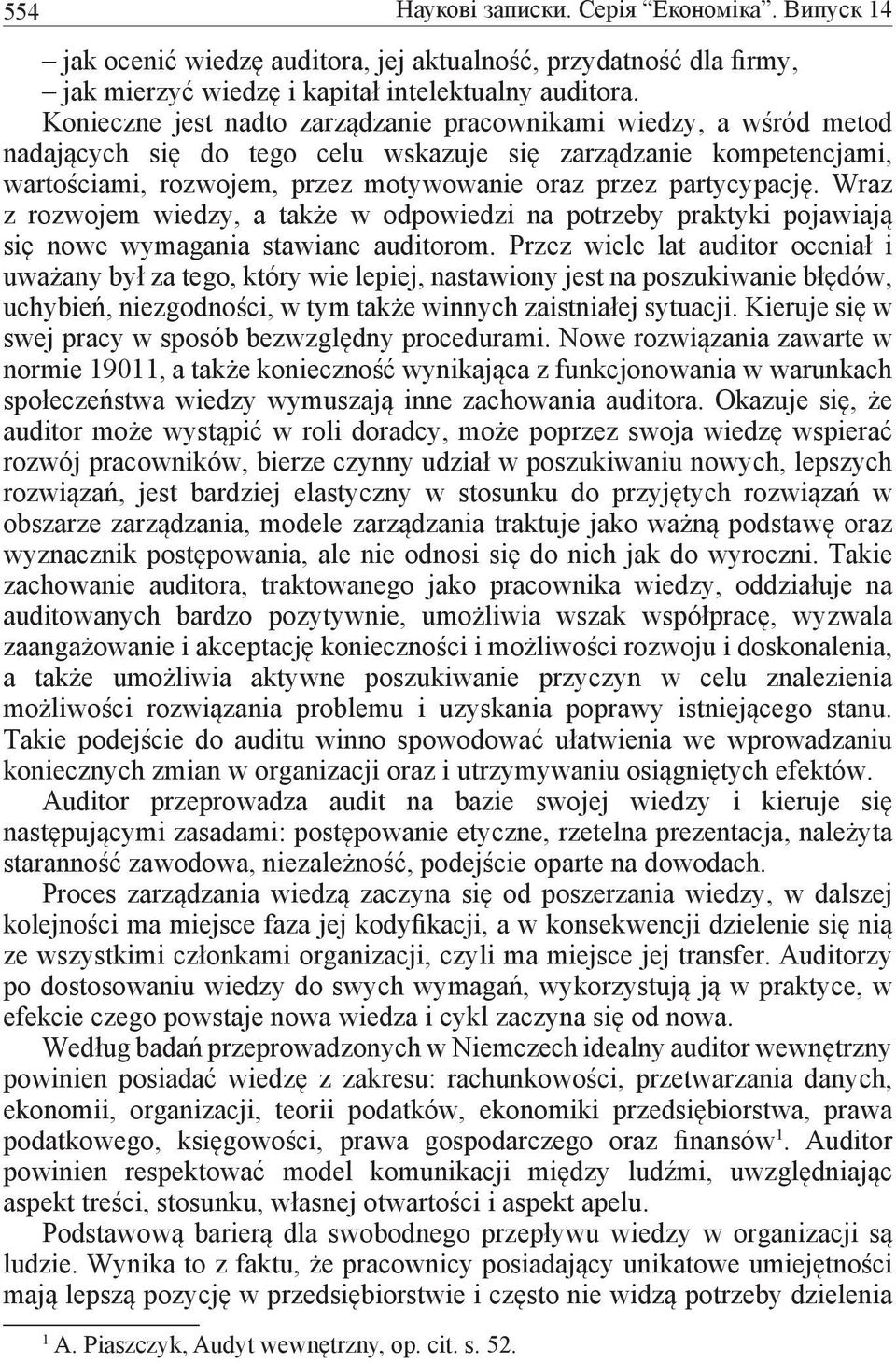 partycypację. Wraz z rozwojem wiedzy, a także w odpowiedzi na potrzeby praktyki pojawiają się nowe wymagania stawiane auditorom.