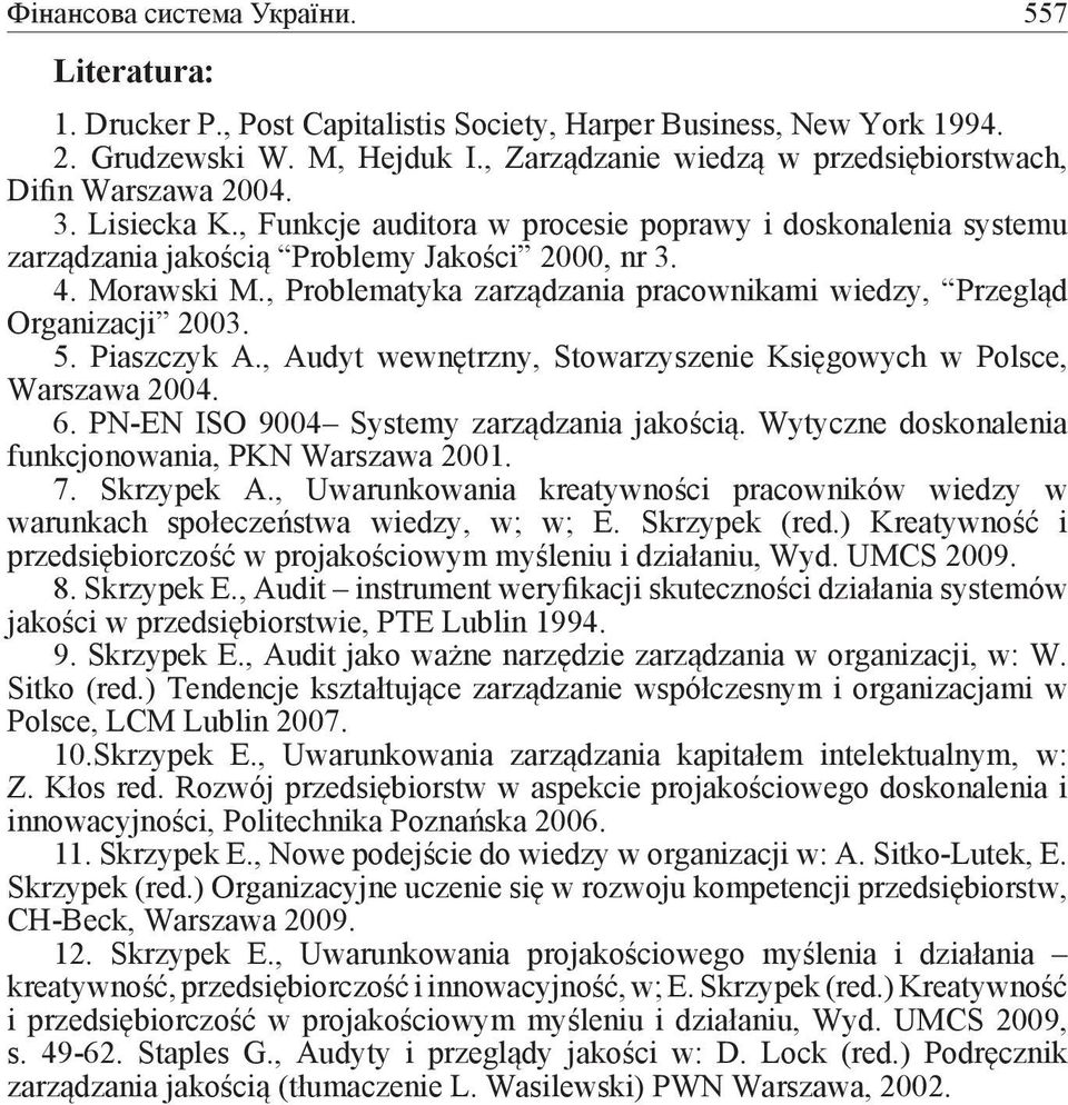 Morawski M., Problematyka zarządzania pracownikami wiedzy, Przegląd Organizacji 2003. 5. Piaszczyk A., Audyt wewnętrzny, Stowarzyszenie Księgowych w Polsce, Warszawa 2004. 6.