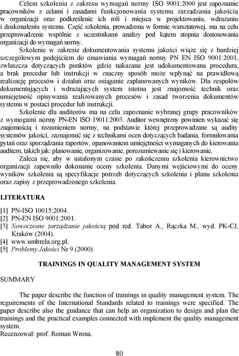 Część szkolenia, prowadzona w formie warsztatowej, ma na celu przeprowadzenie wspólnie z uczestnikami analizy pod kątem stopnia dostosowania organizacji do wymagań normy.