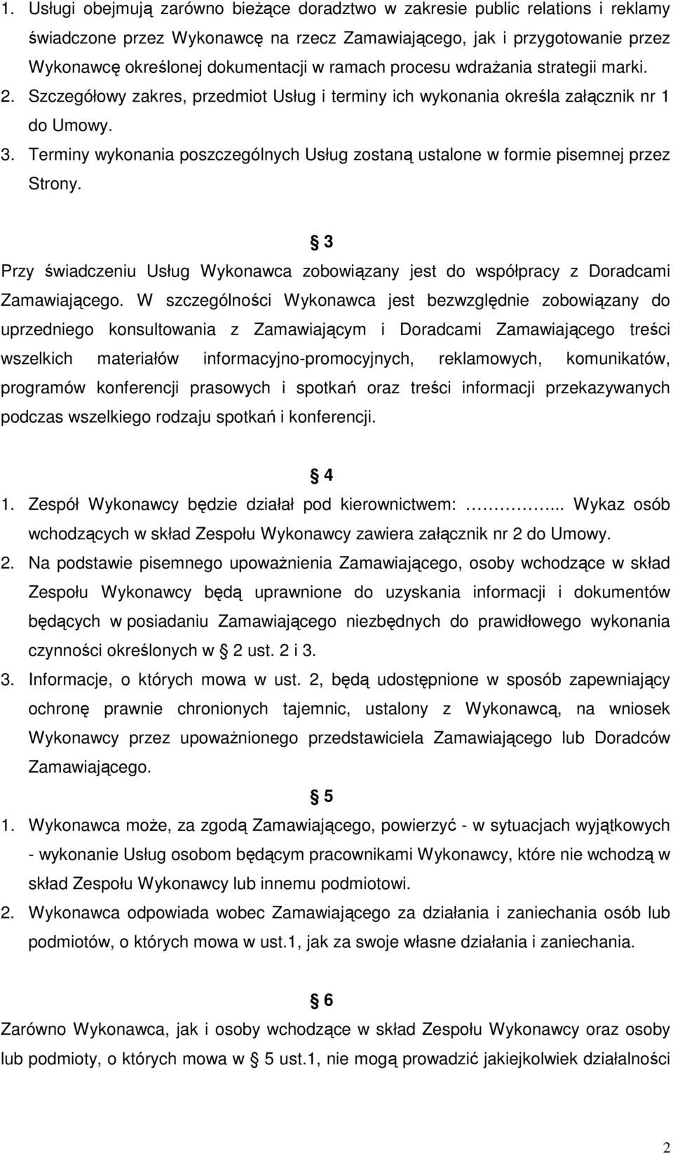 Terminy wykonania poszczególnych Usług zostaną ustalone w formie pisemnej przez Strony. 3 Przy świadczeniu Usług Wykonawca zobowiązany jest do współpracy z Doradcami Zamawiającego.