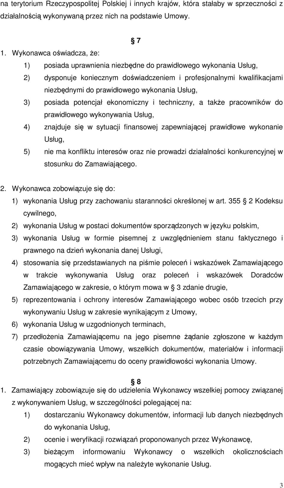 wykonania Usług, 3) posiada potencjał ekonomiczny i techniczny, a takŝe pracowników do prawidłowego wykonywania Usług, 4) znajduje się w sytuacji finansowej zapewniającej prawidłowe wykonanie Usług,