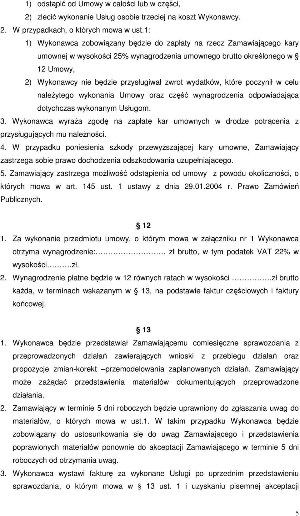 wydatków, które poczynił w celu naleŝytego wykonania Umowy oraz część wynagrodzenia odpowiadająca dotychczas wykonanym Usługom. 3.