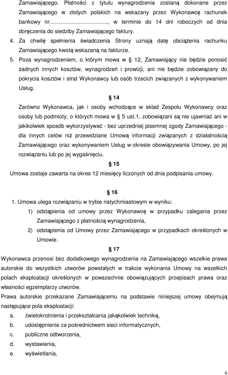 Za chwilę spełnienia świadczenia Strony uznają datę obciąŝenia rachunku Zamawiającego kwotą wskazaną na fakturze. 5.