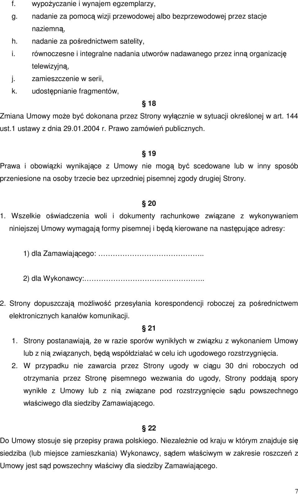udostępnianie fragmentów, 18 Zmiana Umowy moŝe być dokonana przez Strony wyłącznie w sytuacji określonej w art. 144 ust.1 ustawy z dnia 29.01.2004 r. Prawo zamówień publicznych.