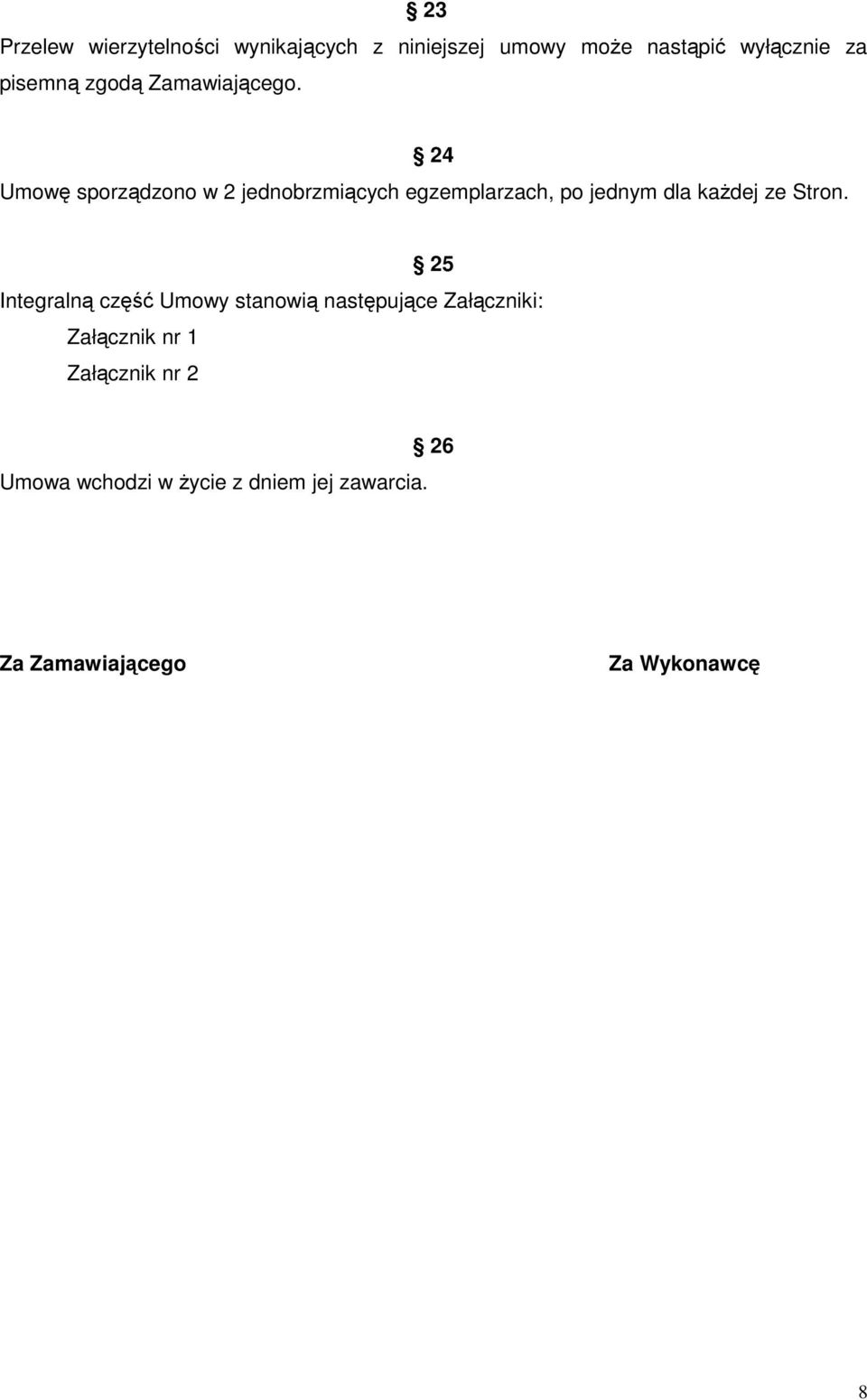 24 Umowę sporządzono w 2 jednobrzmiących egzemplarzach, po jednym dla kaŝdej ze Stron.