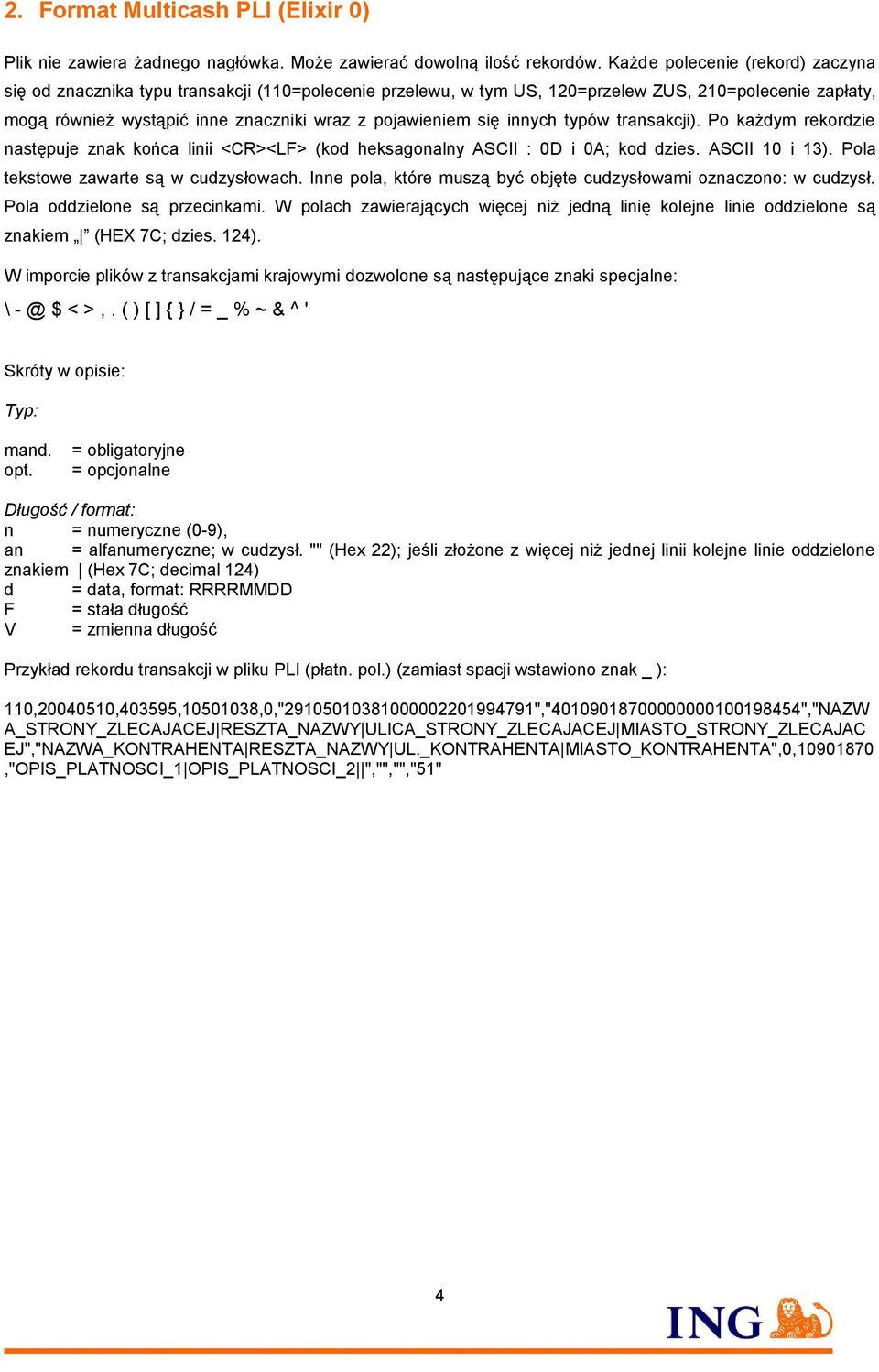 się innych typów transakcji). Po każdym rekordzie następuje znak końca linii <CR><LF> (kod heksagonalny ASCII : 0D i 0A; kod dzies. ASCII 10 i 13). Pola tekstowe zawarte są w cudzysłowach.