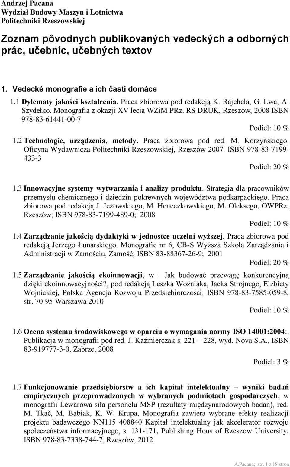 RS DRUK, Rzeszów, 2008 ISBN 978-83-61441-00-7 Podiel: 10 % 1.2 Technologie, urządzenia, metody. Praca zbiorowa pod red. M. Korzyńskiego. Oficyna Wydawnicza Politechniki Rzeszowskiej, Rzeszów 2007.