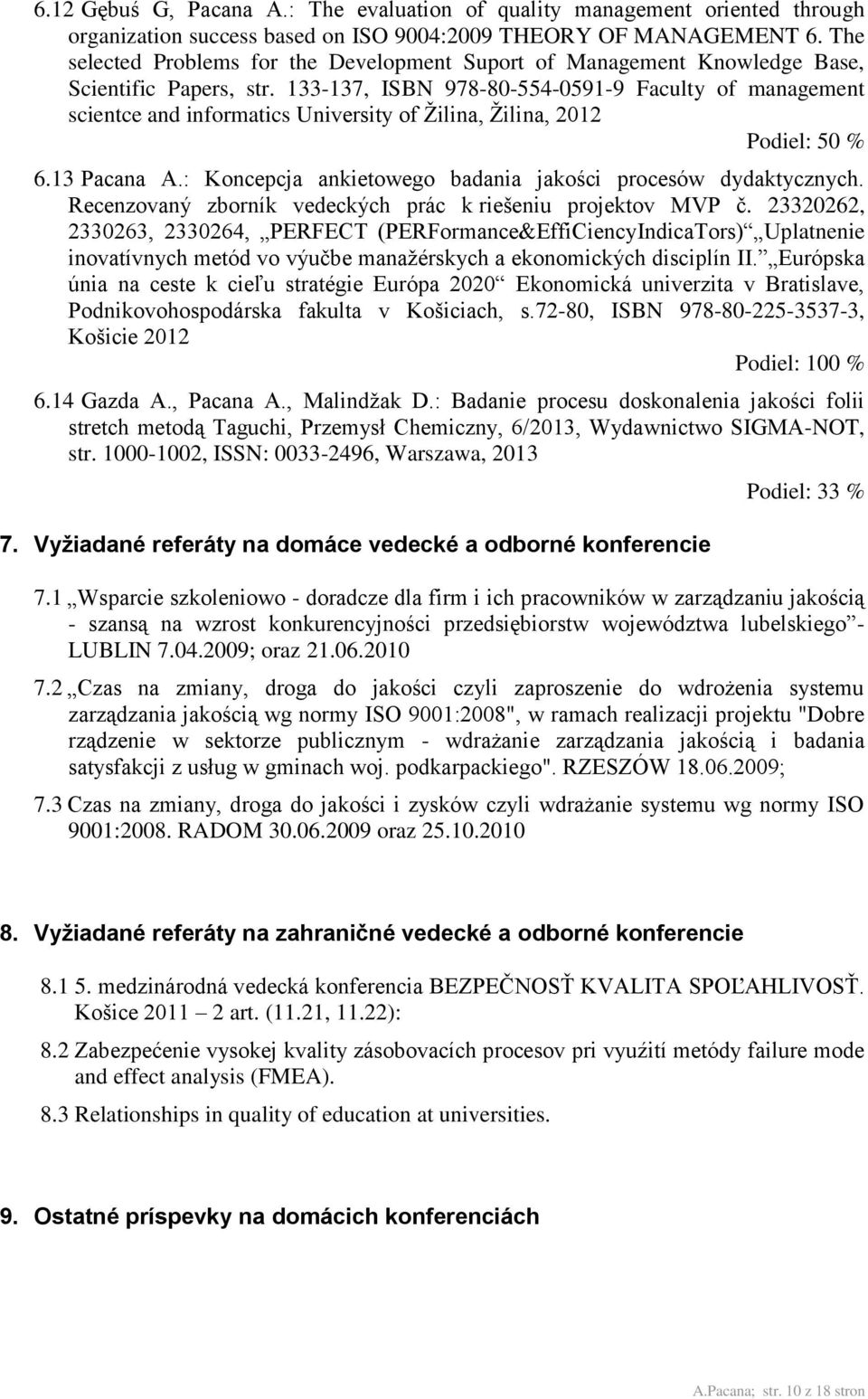 133-137, ISBN 978-80-554-0591-9 Faculty of management scientce and informatics University of Žilina, Žilina, 2012 6.13 Pacana A.: Koncepcja ankietowego badania jakości procesów dydaktycznych.