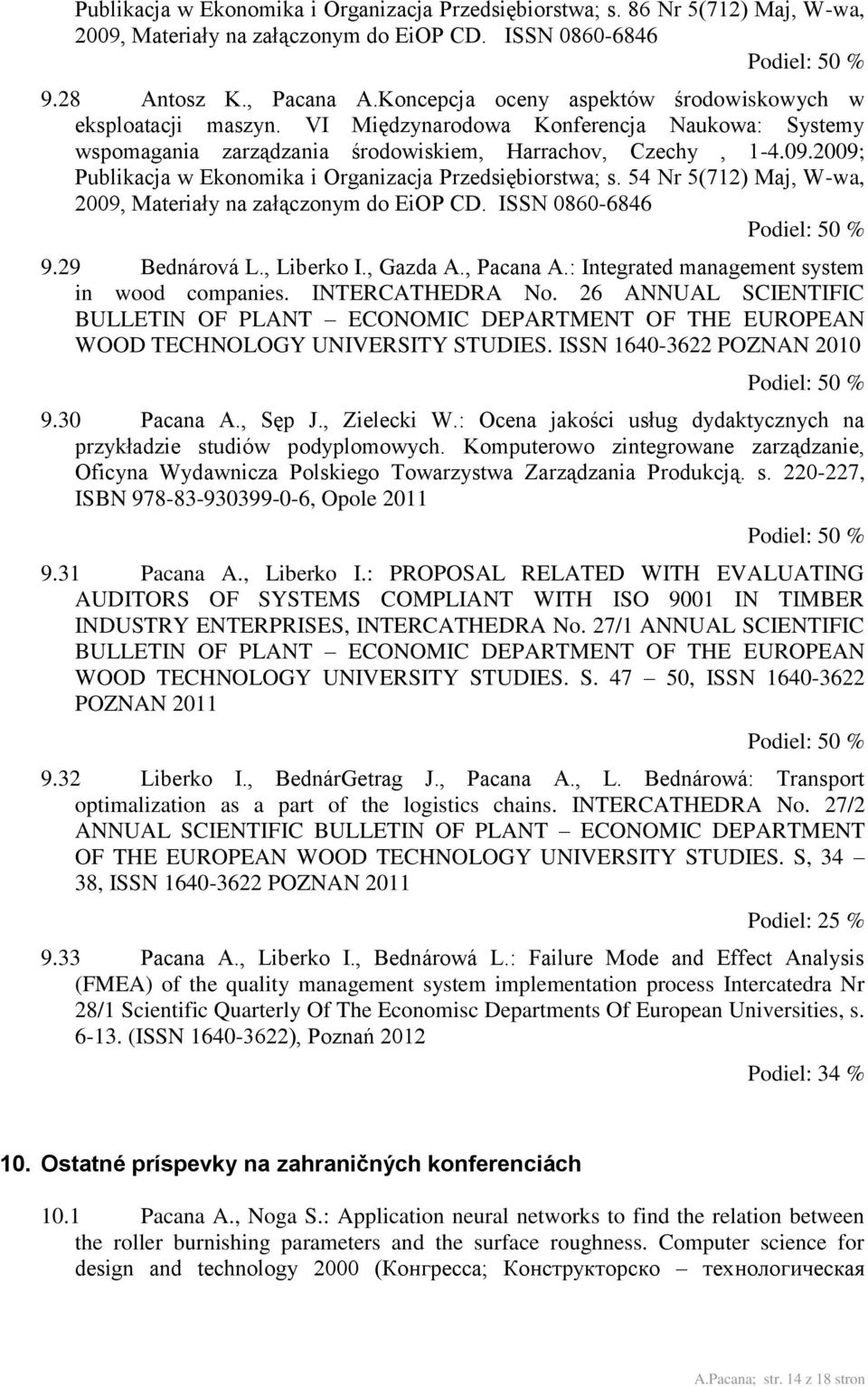 2009; Publikacja w Ekonomika i Organizacja Przedsiębiorstwa; s. 54 Nr 5(712) Maj, W-wa, 2009, Materiały na załączonym do EiOP CD. ISSN 0860-6846 9.29 Bednárová L., Liberko I., Gazda A., Pacana A.
