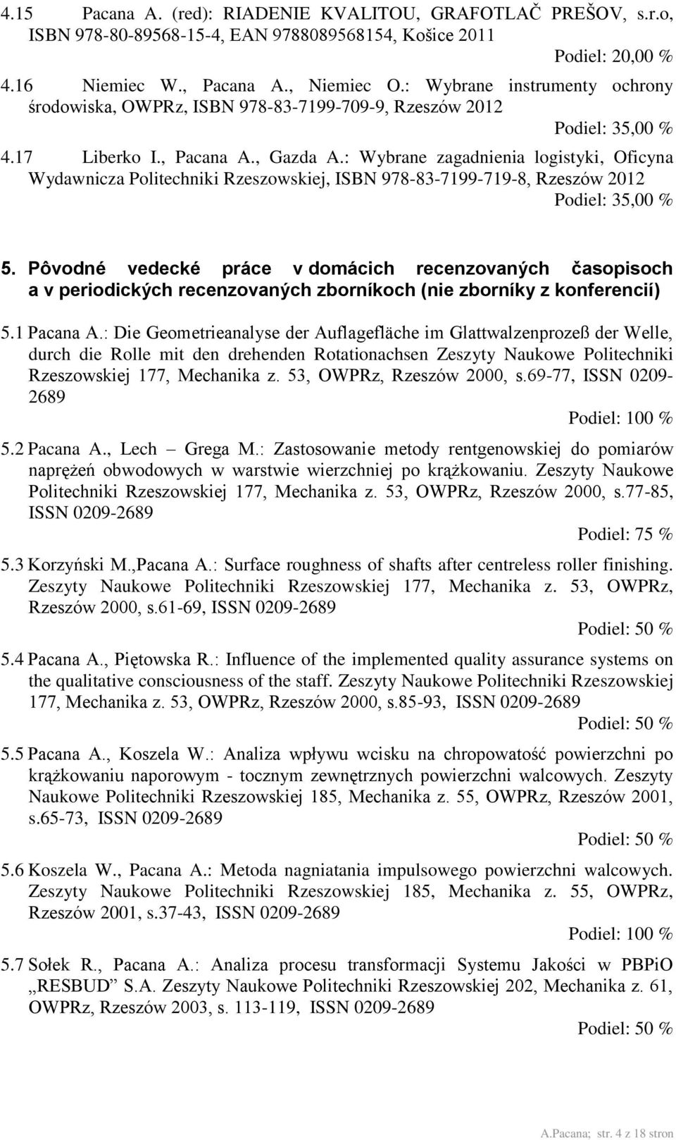 : Wybrane zagadnienia logistyki, Oficyna Wydawnicza Politechniki Rzeszowskiej, ISBN 978-83-7199-719-8, Rzeszów 2012 Podiel: 35,00 % 5.