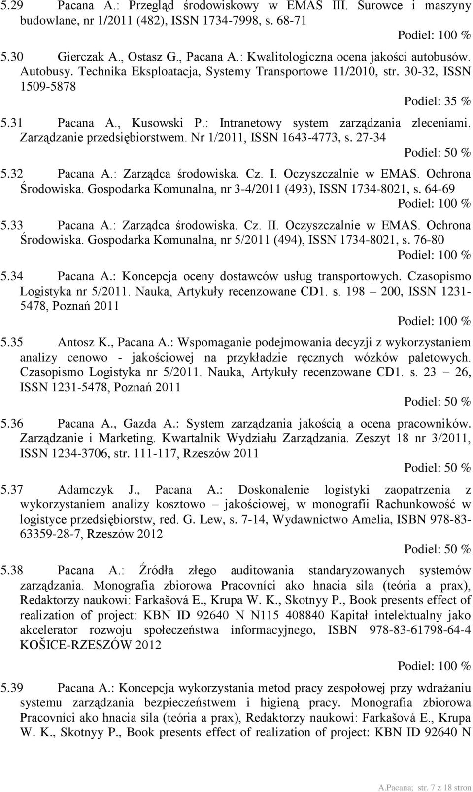 : Intranetowy system zarządzania zleceniami. Zarządzanie przedsiębiorstwem. Nr 1/2011, ISSN 1643-4773, s. 27-34 5.32 Pacana A.: Zarządca środowiska. Cz. I. Oczyszczalnie w EMAS. Ochrona Środowiska.