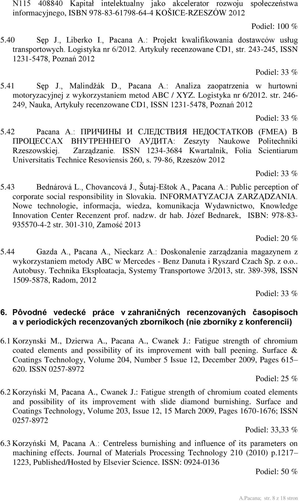 : Analiza zaopatrzenia w hurtowni motoryzacyjnej z wykorzystaniem metod ABC / XYZ. Logistyka nr 6/2012. str. 246-249, Nauka, Artykuły recenzowane CD1, ISSN 1231-5478, Poznań 2012 Podiel: 33 % 5.