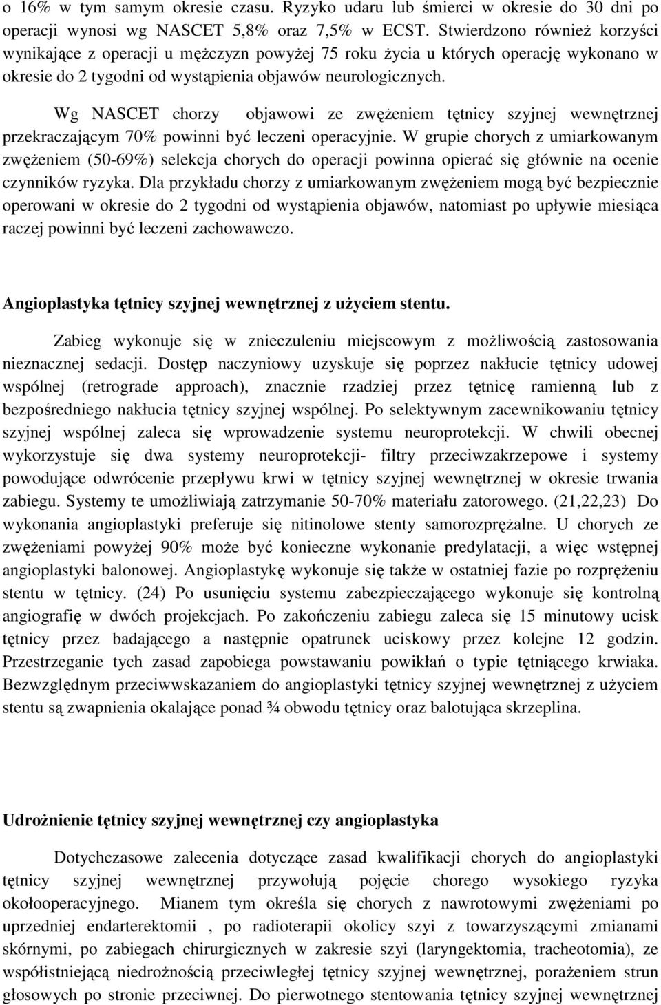 Wg NASCET chorzy objawowi ze zwęŝeniem tętnicy szyjnej wewnętrznej przekraczającym 70% powinni być leczeni operacyjnie.