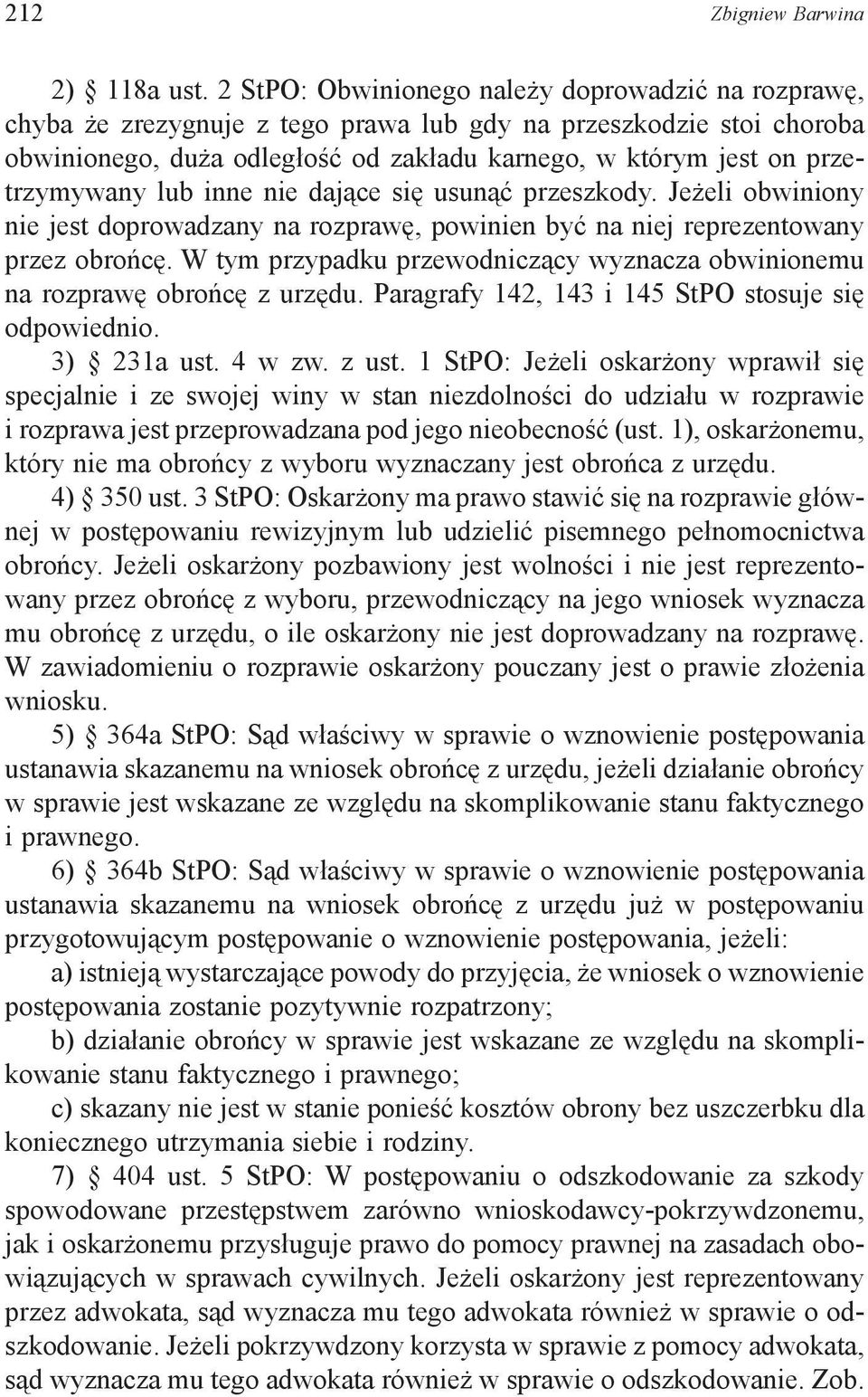 przetrzymywany lub inne nie dające się usunąć przeszkody. Jeżeli obwiniony nie jest doprowadzany na rozprawę, powinien być na niej reprezentowany przez obrońcę.