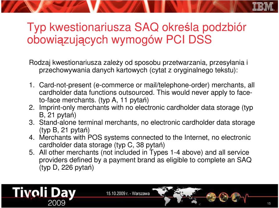 Imprint-only merchants with no electronic cardholder data storage (typ B, 21 pytań) 3. Stand-alone terminal merchants, no electronic cardholder data storage (typ B, 21 pytań) 4.