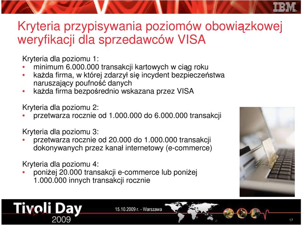wskazana przez VISA Kryteria dla poziomu 2: przetwarza rocznie od 1.000.000 do 6.000.000 transakcji Kryteria dla poziomu 3: przetwarza rocznie od 20.