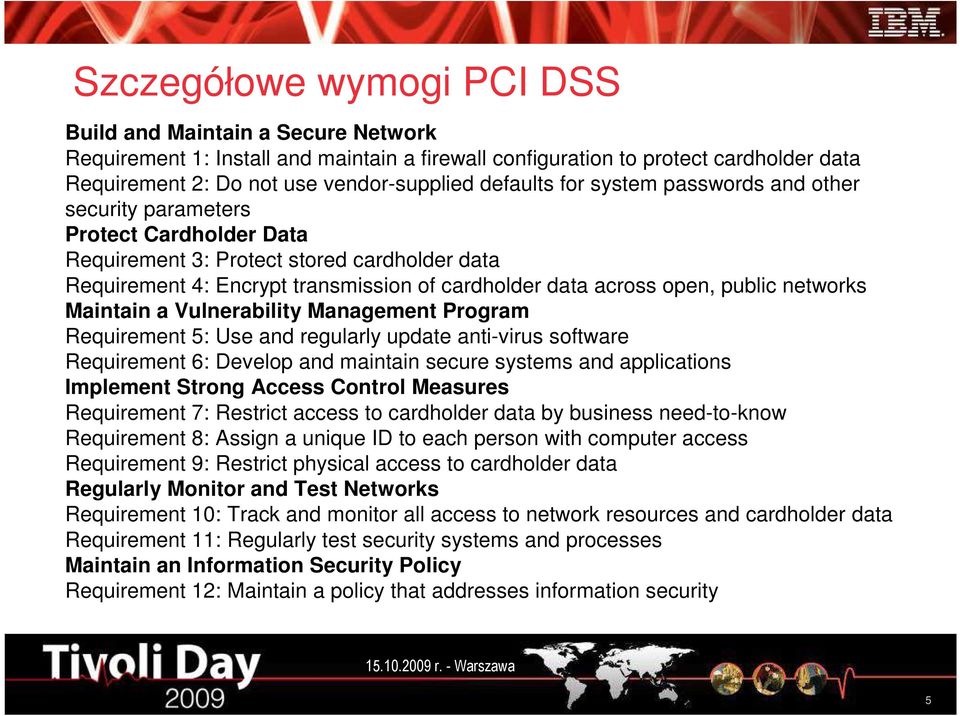 public networks Maintain a Vulnerability Management Program Requirement 5: Use and regularly update anti-virus software Requirement 6: Develop and maintain secure systems and applications Implement