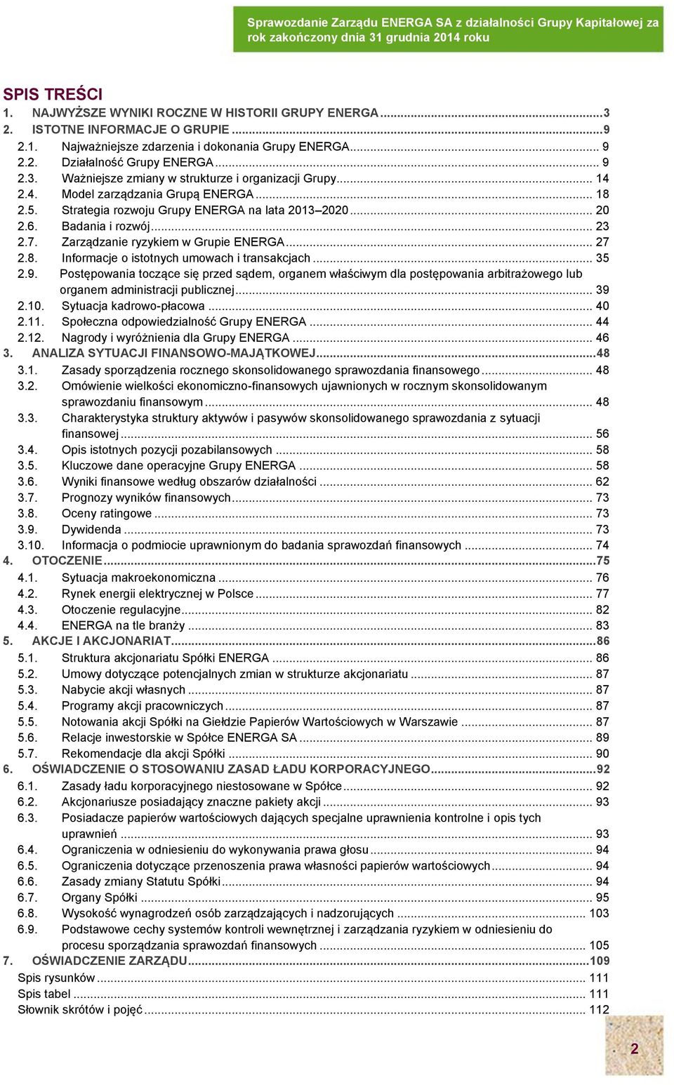 .. 35 2.9. Postępowania toczące się przed sądem, organem właściwym dla postępowania arbitrażowego lub organem administracji publicznej... 39 2.10. Sytuacja kadrowo-płacowa... 40 2.11.