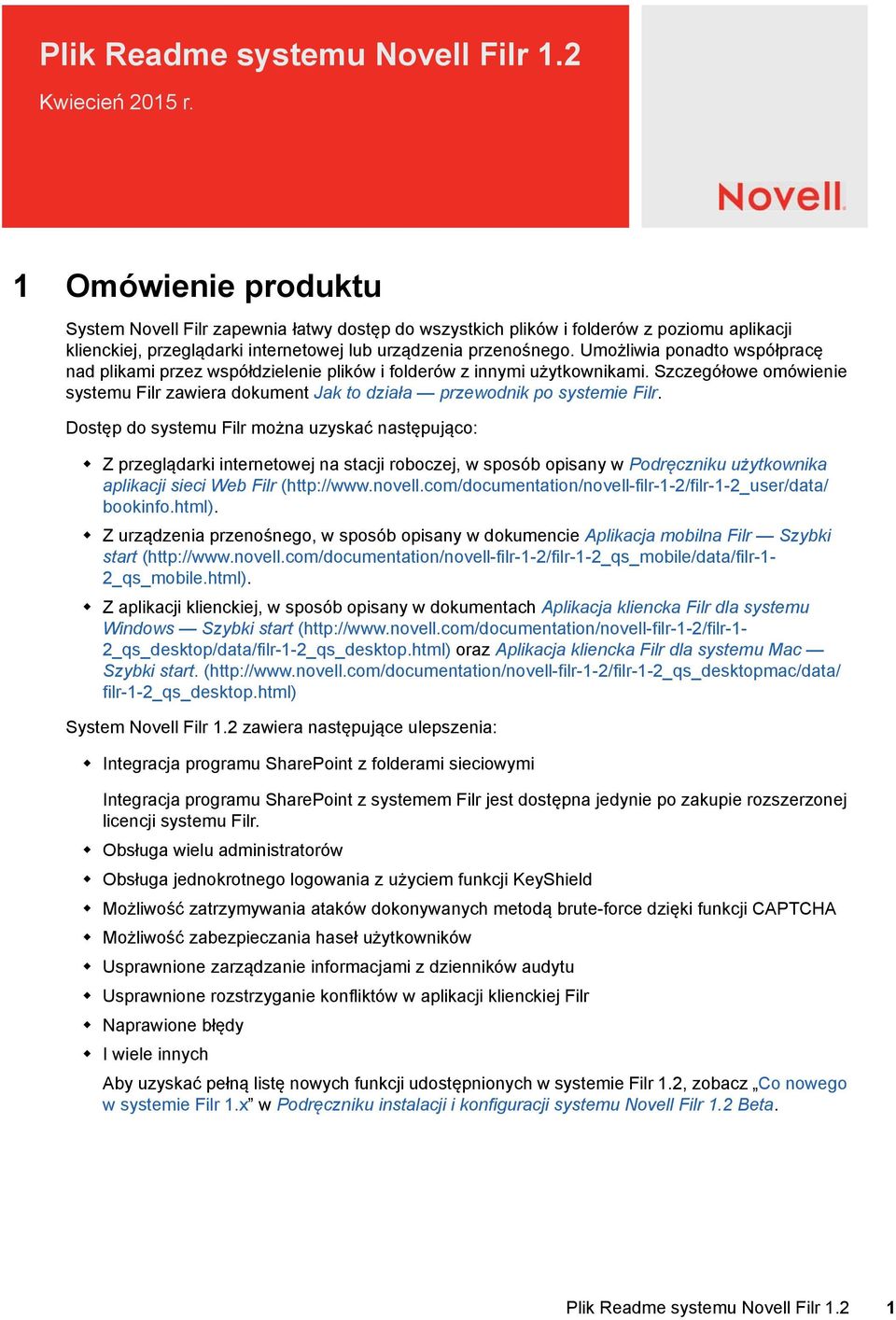 Umożliwia ponadto współpracę nad plikami przez współdzielenie plików i folderów z innymi użytkownikami. Szczegółowe omówienie systemu Filr zawiera dokument Jak to działa przewodnik po systemie Filr.
