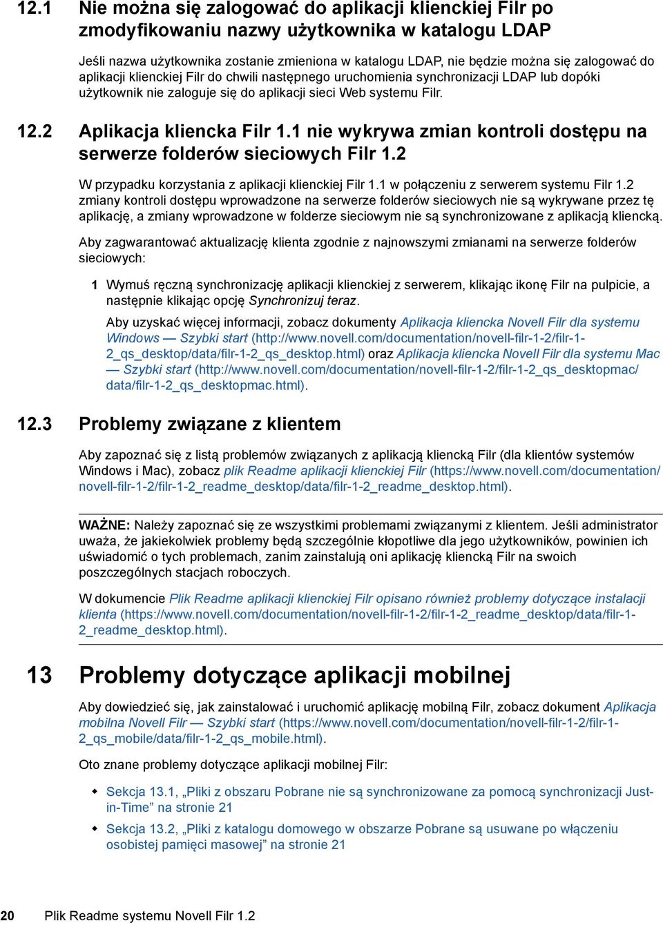 1 nie wykrywa zmian kontroli dostępu na serwerze folderów sieciowych Filr 1.2 W przypadku korzystania z aplikacji klienckiej Filr 1.1 w połączeniu z serwerem systemu Filr 1.