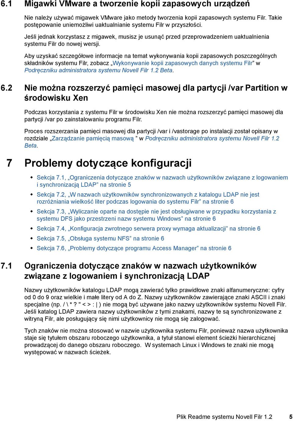 Aby uzyskać szczegółowe informacje na temat wykonywania kopii zapasowych poszczególnych składników systemu Filr, zobacz Wykonywanie kopii zapasowych danych systemu Filr w Podręczniku administratora