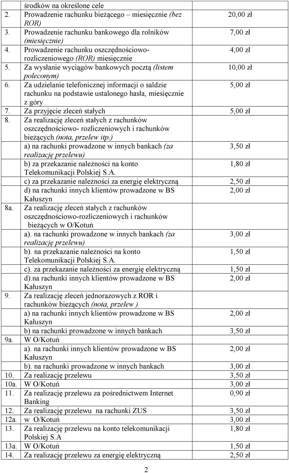 Za udzielanie telefonicznej informacji o saldzie rachunku na podstawie ustalonego hasła, miesięcznie z góry 2 2 7,00 zł 4,00 zł 1 7. Za przyjęcie zleceń stałych 8.