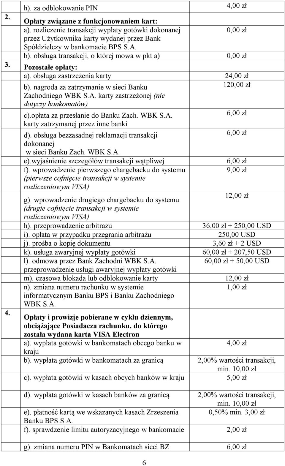 karty zastrzeżonej (nie dotyczy bankomatów) c).opłata za przesłanie do Banku Zach. WBK S.A. karty zatrzymanej przez inne banki d).