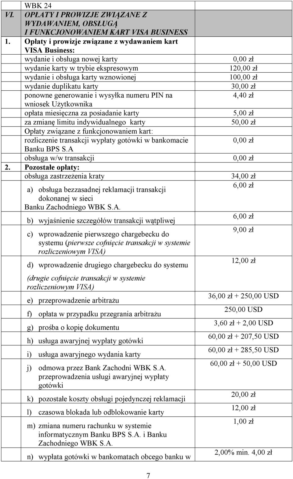 generowanie i wysyłka numeru PIN na wniosek Użytkownika opłata miesięczna za posiadanie karty za zmianę limitu indywidualnego karty Opłaty związane z funkcjonowaniem kart: rozliczenie transakcji