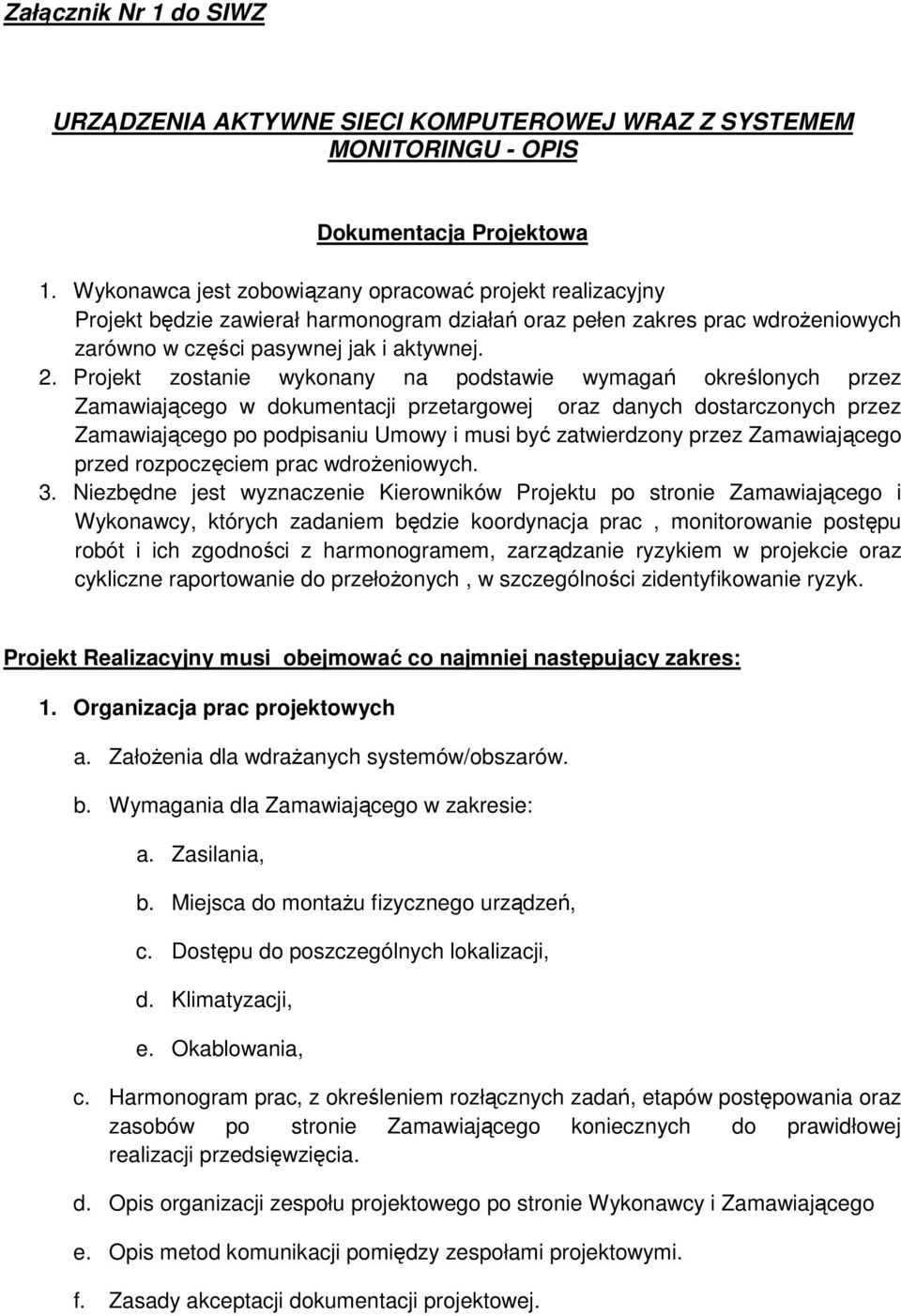 Projekt zostanie wykonany na podstawie wymagań określonych przez Zamawiającego w dokumentacji przetargowej oraz danych dostarczonych przez Zamawiającego po podpisaniu Umowy i musi być zatwierdzony