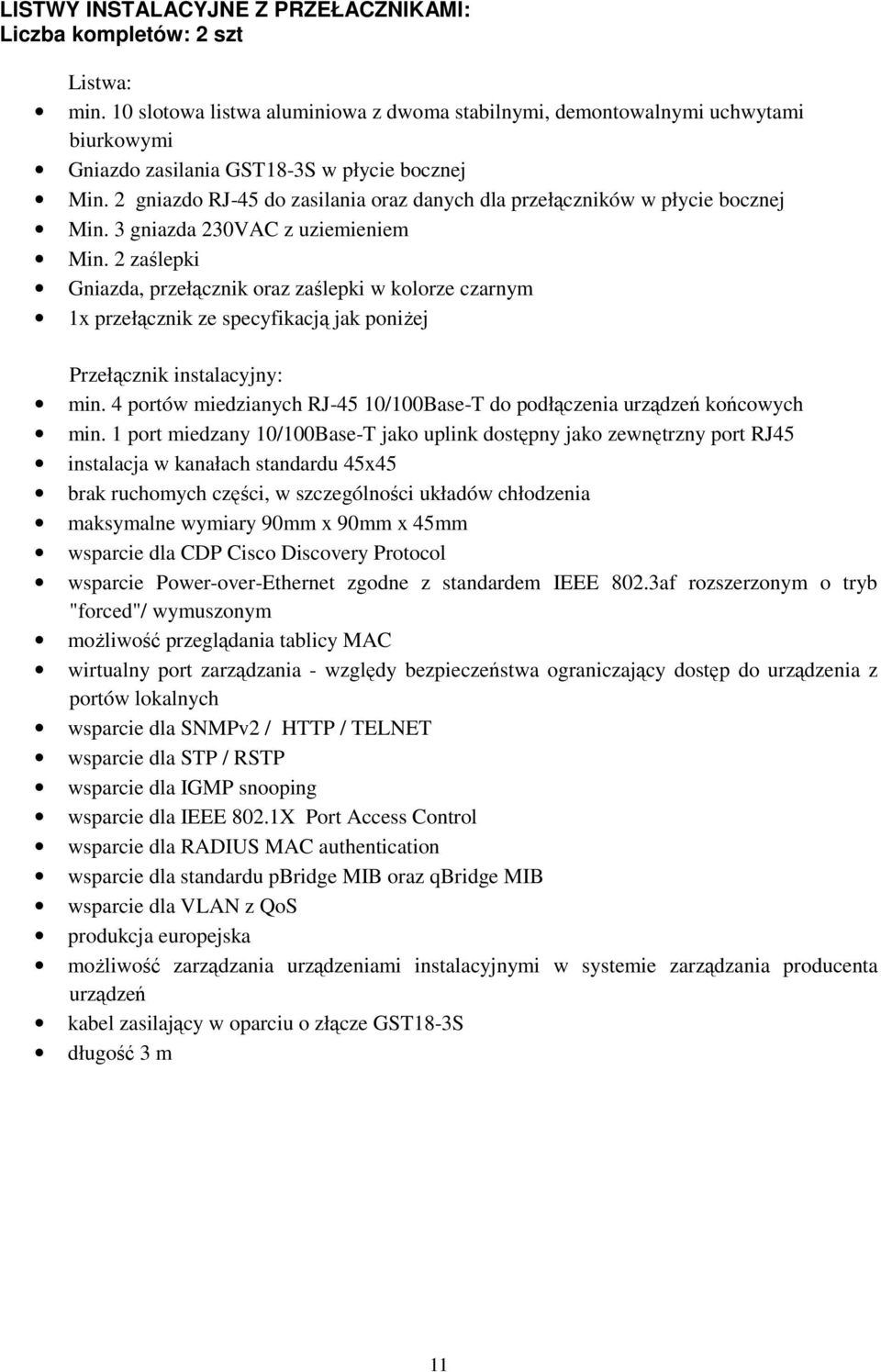 2 gniazdo RJ-45 do zasilania oraz danych dla przełączników w płycie bocznej Min. 3 gniazda 230VAC z uziemieniem Min.