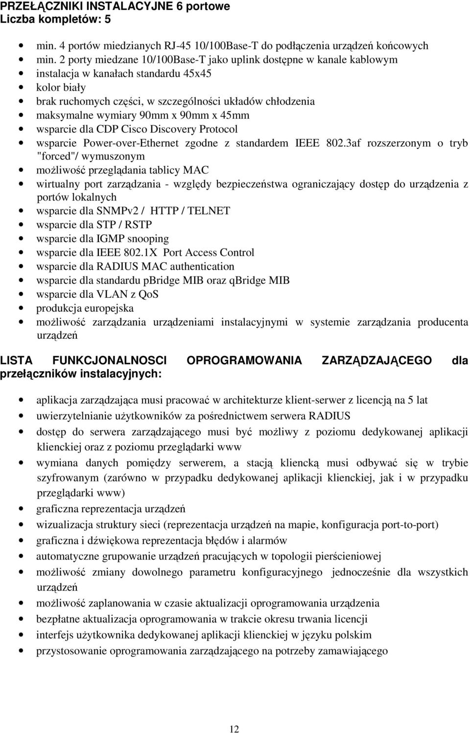 90mm x 90mm x 45mm wsparcie dla CDP Cisco Discovery Protocol wsparcie Power-over-Ethernet zgodne z standardem IEEE 802.