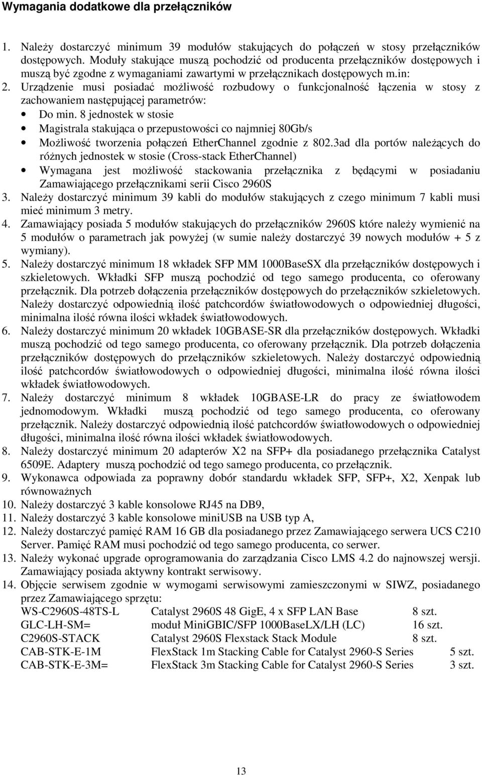 Urządzenie musi posiadać moŝliwość rozbudowy o funkcjonalność łączenia w stosy z zachowaniem następującej parametrów: Do min.