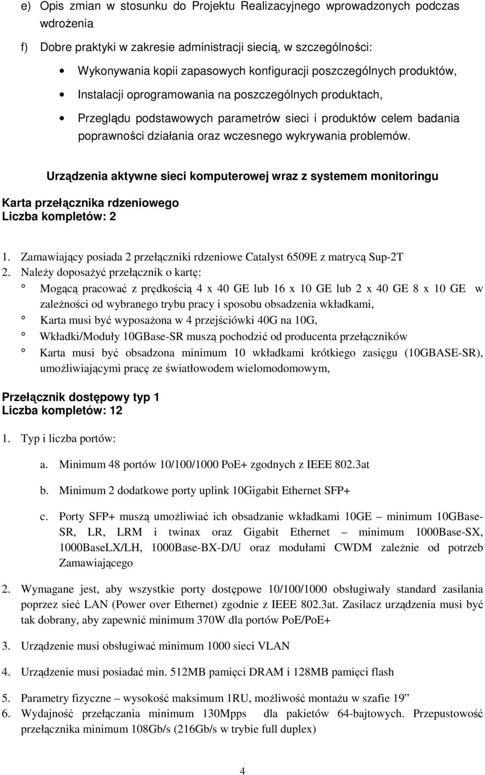 problemów. Urządzenia aktywne sieci komputerowej wraz z systemem monitoringu Karta przełącznika rdzeniowego Liczba kompletów: 2 1.