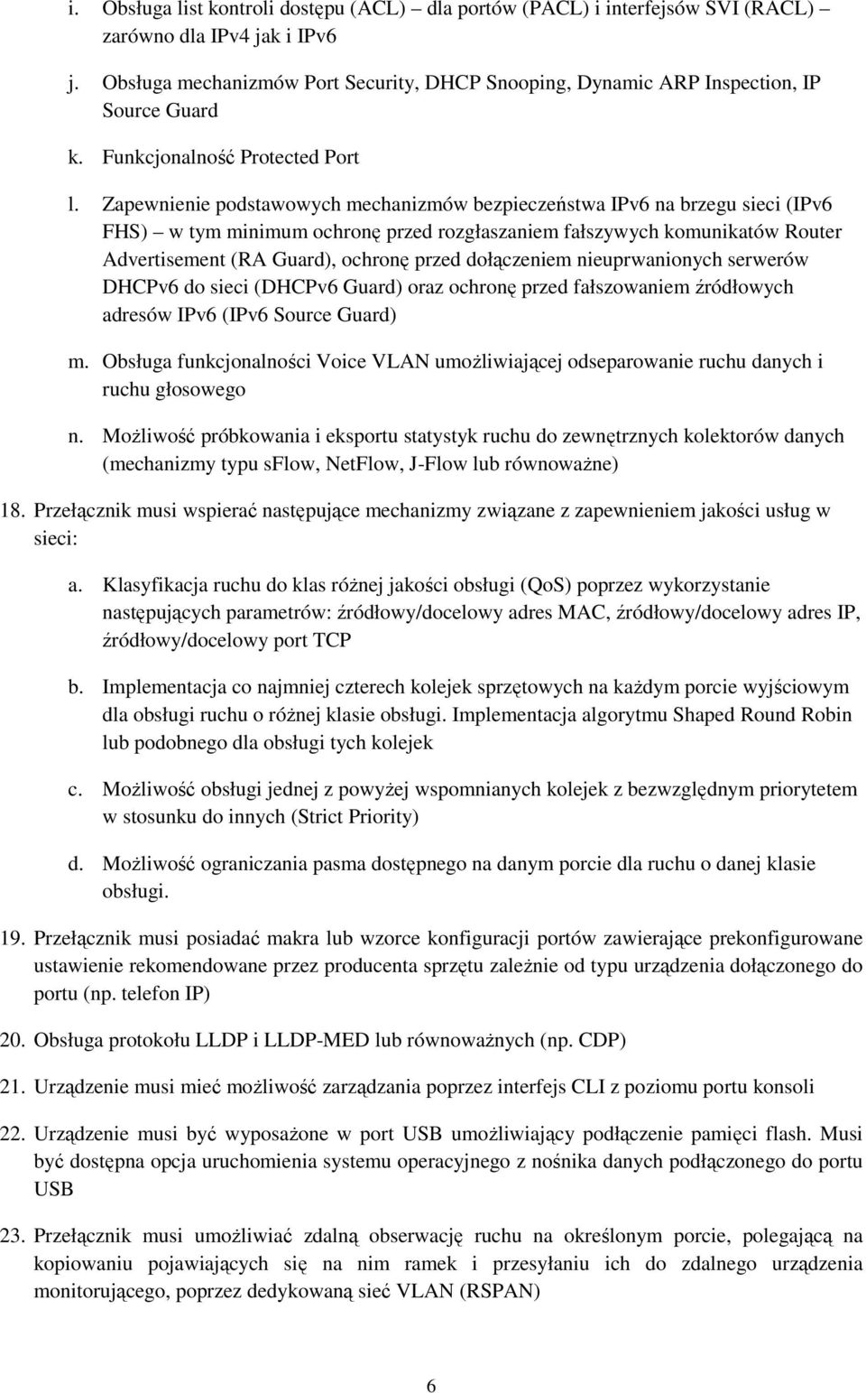 Zapewnienie podstawowych mechanizmów bezpieczeństwa IPv6 na brzegu sieci (IPv6 FHS) w tym minimum ochronę przed rozgłaszaniem fałszywych komunikatów Router Advertisement (RA Guard), ochronę przed