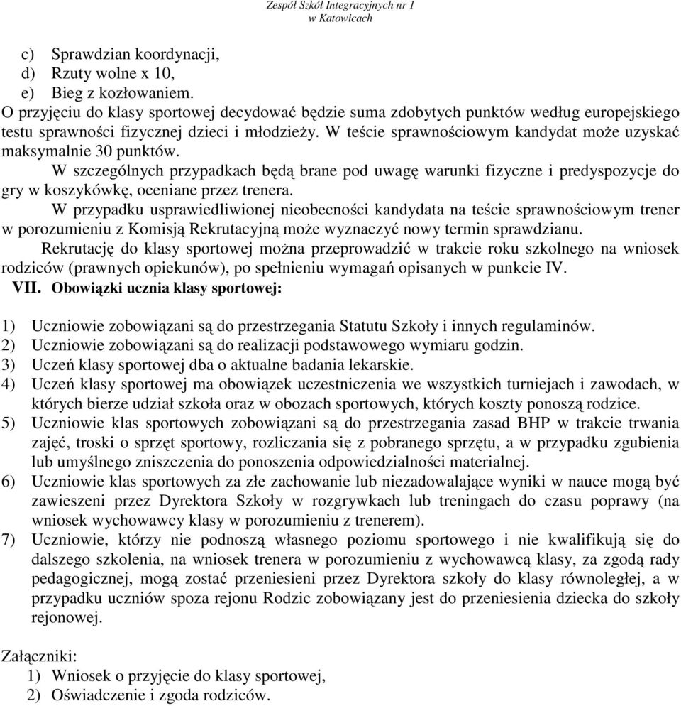 W teście sprawnościowym kandydat może uzyskać maksymalnie 30 punktów. W szczególnych przypadkach będą brane pod uwagę warunki fizyczne i predyspozycje do gry w koszykówkę, oceniane przez trenera.